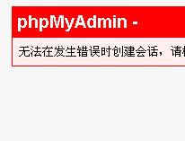 phpMyAdmin 无法在发生错误时创建会话，请检查 PHP 或网站服务器日志，并正确配置 PHP 安装。